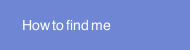 How to find me